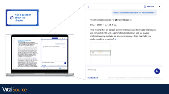 How to use Bookshelf+  Key features include: Chapter-specific questions: Users can "Ask a question about the chapter" to get help with their reading material. AI-powered assistance: An AI chat interface provides explanations and answers to questions, such as the chemical equation for photosynthesis. Detailed explanations: The AI breaks down complex information, like the photosynthesis equation, into understandable terms, explaining the conversion of carbon dioxide and water into glucose and oxygen using sunlight. Feedback mechanism: Users can provide feedback on the AI's responses, indicating whether the explanation was helpful.